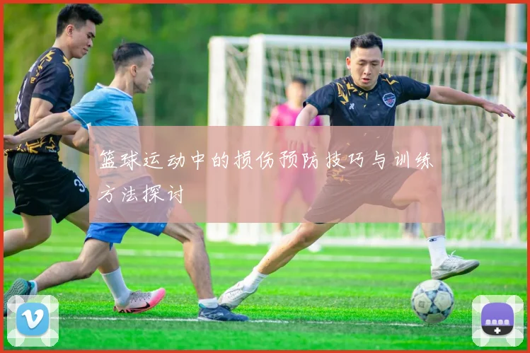 篮球运动中的损伤预防技巧与训练方法探讨